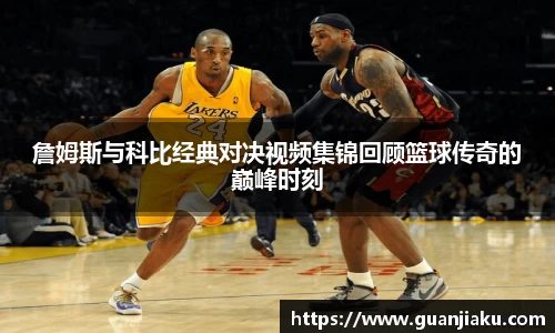 詹姆斯与科比经典对决视频集锦回顾篮球传奇的巅峰时刻
